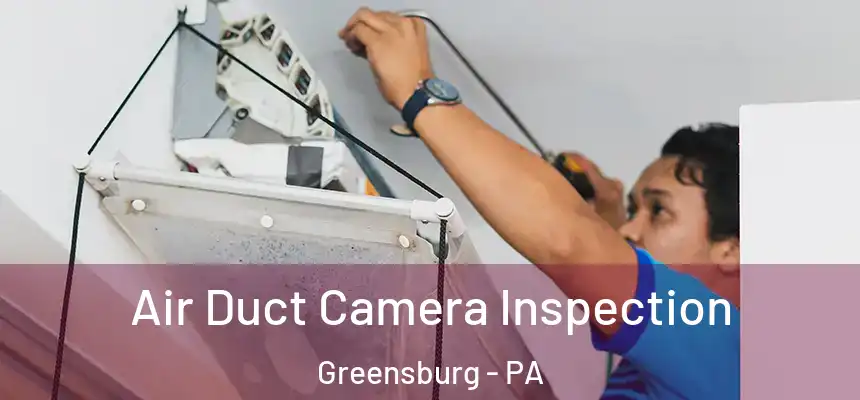  Air Duct Camera Inspection Greensburg - PA