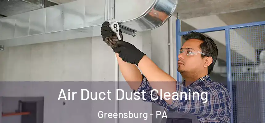  Air Duct Dust Cleaning Greensburg - PA