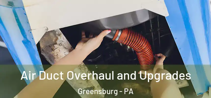  Air Duct Overhaul and Upgrades Greensburg - PA
