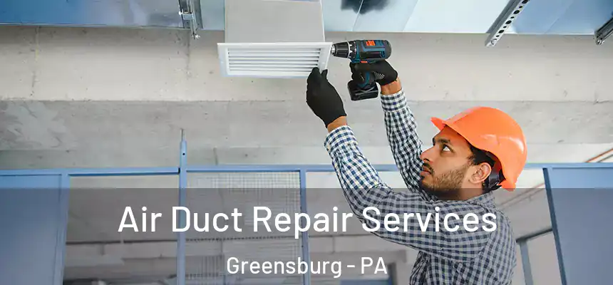  Air Duct Repair Services Greensburg - PA