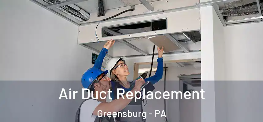  Air Duct Replacement Greensburg - PA