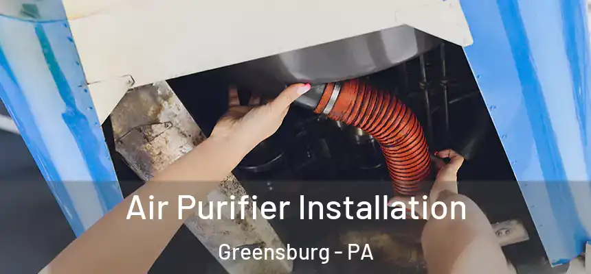  Air Purifier Installation Greensburg - PA
