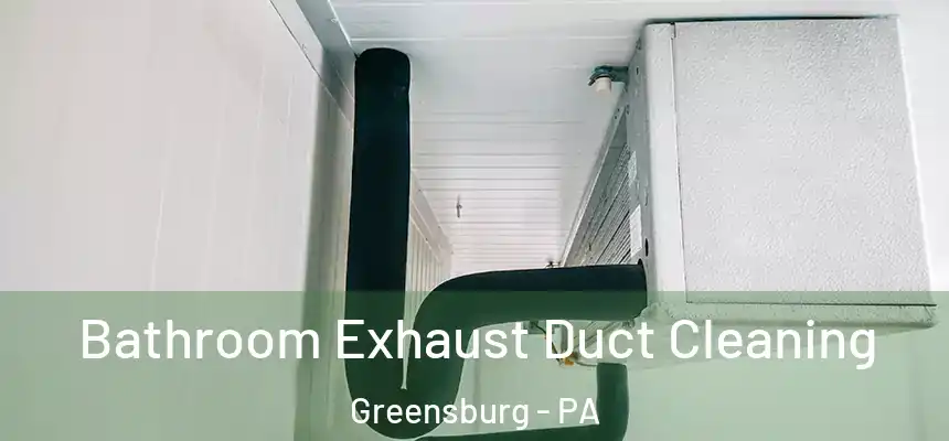  Bathroom Exhaust Duct Cleaning Greensburg - PA