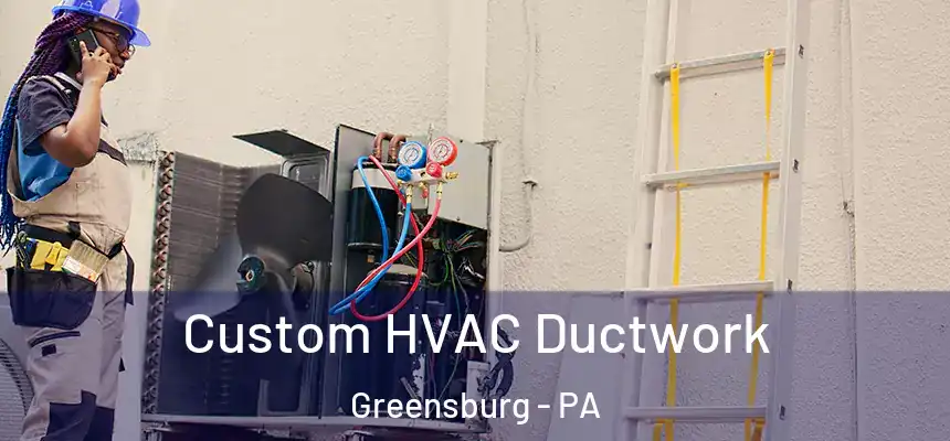  Custom HVAC Ductwork Greensburg - PA
