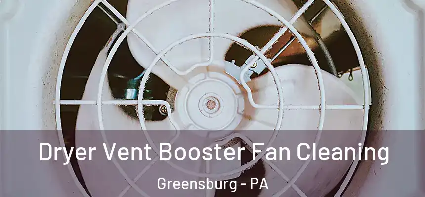  Dryer Vent Booster Fan Cleaning Greensburg - PA
