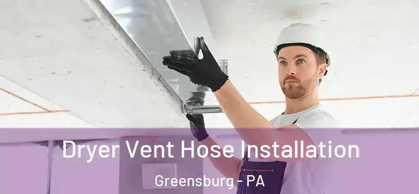  Dryer Vent Hose Installation Greensburg - PA
