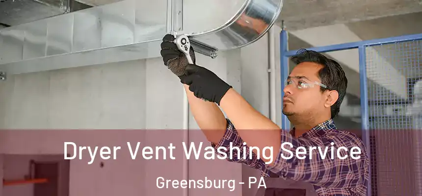  Dryer Vent Washing Service Greensburg - PA