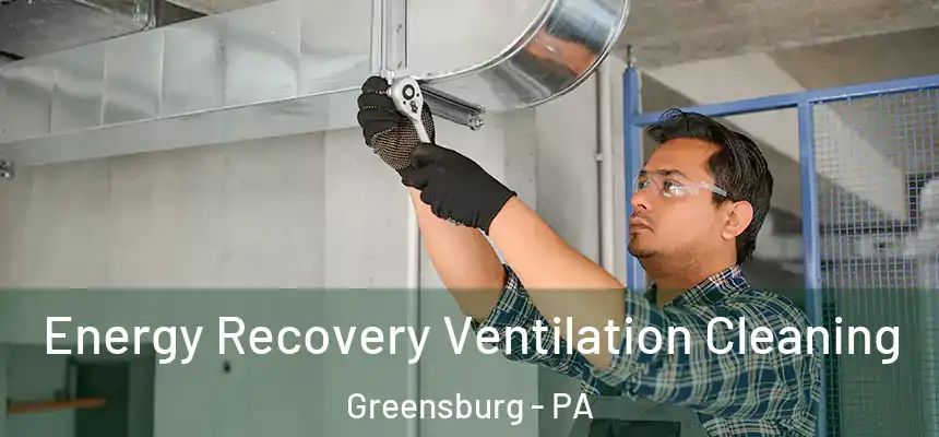  Energy Recovery Ventilation Cleaning Greensburg - PA
