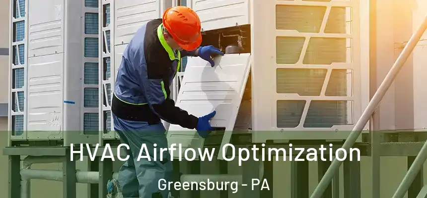  HVAC Airflow Optimization Greensburg - PA