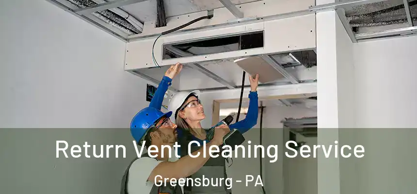  Return Vent Cleaning Service Greensburg - PA