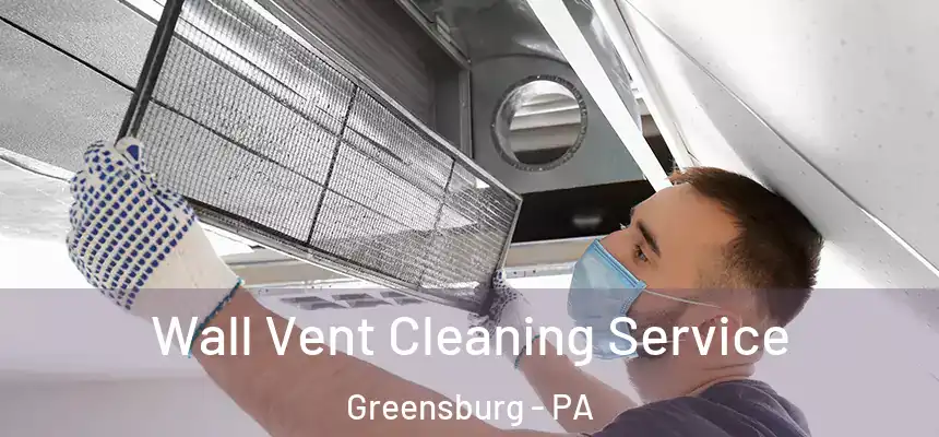  Wall Vent Cleaning Service Greensburg - PA