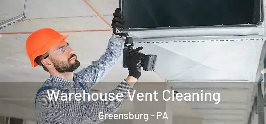  Warehouse Vent Cleaning Greensburg - PA